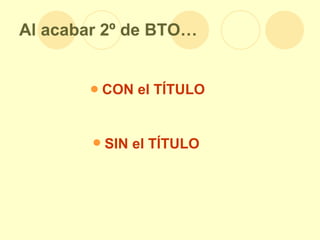 Al acabar 2º de BTO… CON el TÍTULO SIN el TÍTULO 
