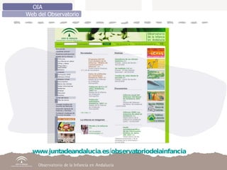 www.juntadeandalucia.es/observatoriodelainfancia   OIA Web del Observatorio 