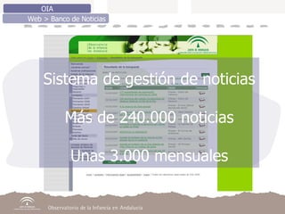 Sistema de gestión de noticias Más de 240.000 noticias Unas 3.000 mensuales OIA Web > Banco de Noticias 