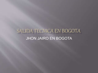 JHON JAIRO EN BOGOTA
 