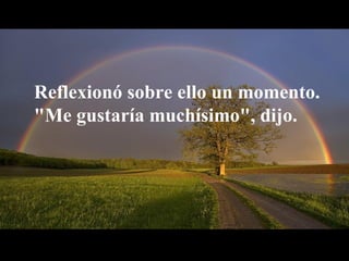 Reflexionó sobre ello un momento. "Me gustaría muchísimo", dijo. 