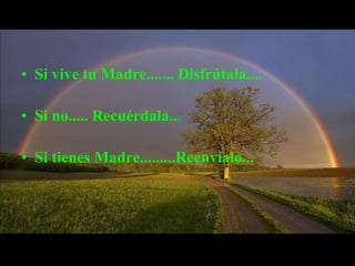 De pronto haces reaccionar a alguien que tenga un poco olvidada a ese ser maravilloso que es LA MADRE.... Y Recuerda siempre: Dios perdona, pero el tiempo nunca perdona.    !!!!! Ni se puede regresar.........