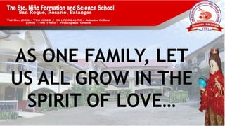 San Roque, Rosario, Batangas
AS ONE FAMILY, LET
US ALL GROW IN THE
SPIRIT OF LOVE…
 