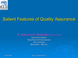 Salient Features of Quality Assurance Dr. Basavaraj K. Nanjwade  M.Pharm., Ph.D Associate Professor Department of Pharmaceutics KLE University BELGAUM – 590 010 