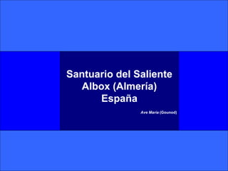 Santuario del Saliente Albox (Almería) España Ave María  (Gounod) 