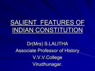 SALIENT FEATURES OF
INDIAN CONSTITUTION
Dr(Mrs) S.LALITHA
Associate Professor of History
V.V.V.College
Virudhunagar.
 