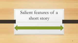 Salient features of a
short story
1
 