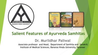 Dr. Murlidhar Paliwal
Associate professor and Head, Department of Samhita and Sanskrit
Institute of Medical Sciences, Banaras Hindu University, Varanasi
Salient Features of Ayurveda Samhitas
 