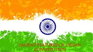 SALIENT FEATURES OF INDIAN
CONSTITUTION
 
