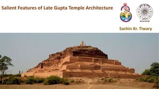 Salient Features of Late Gupta Temple Architecture
Sachin Kr. Tiwary
 
