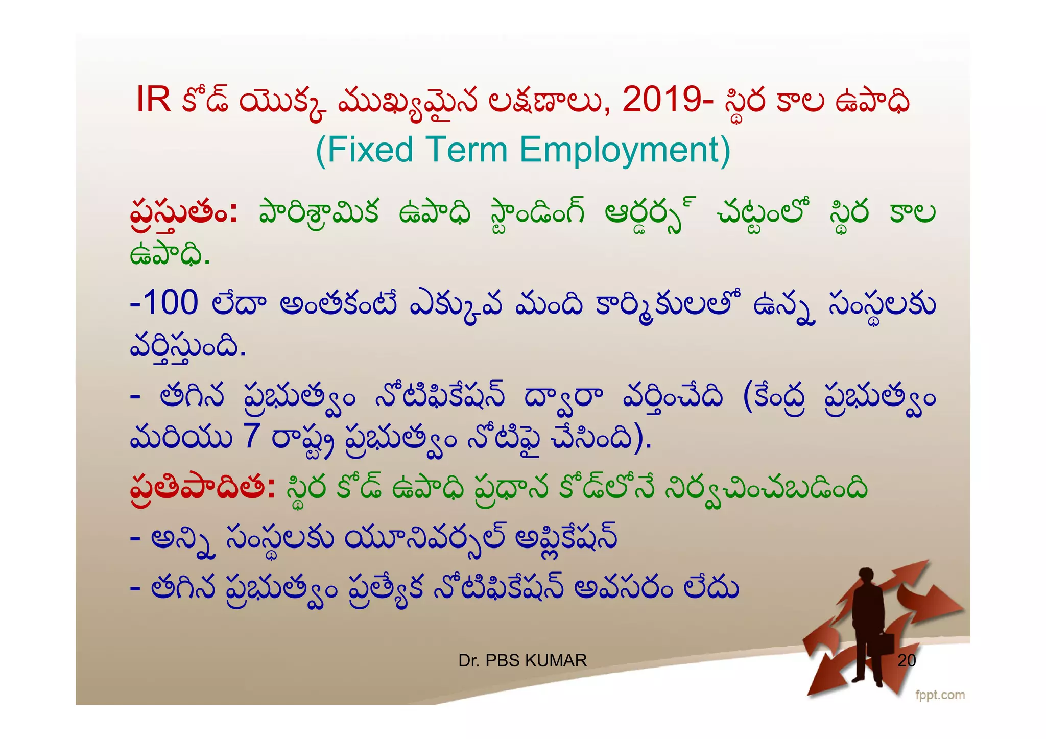 IR క ఖ ౖ న ల , 2019- ర ల ఉ
(Fixed Term Employment)
ప తం: క ఉ ం ం ఆరర ్ చటం ర ల
ఉ .
-100 అంతకం ఎ వ మం ల ఉన సంసల
వ ం .
- త న ప త ం ష వ ం ( ంద ప త ం
మ 7 ష ప త ం ౖ ం ).
ప త: ర ఉ ప న ర ంచబ ం
- అ సంసల వర అ ష
- త న ప త ం ప క ష అవసరం
Dr. PBS KUMAR 20
 