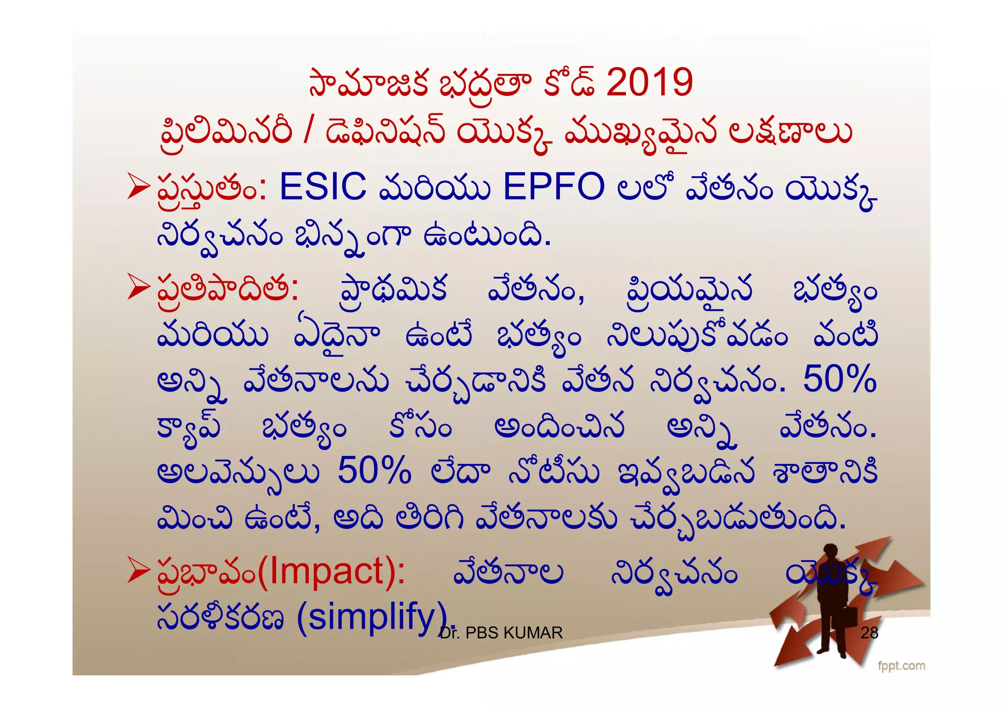 క భద 2019
న / ష క ఖ ౖ న ల
ప తం: ESIC మ EPFO ల తనం క
ర చనం న ం ఉం ం .
ప త: థ క తనం, య ౖ న భత ం
మ ఏ ౖ ఉం భత ం వడం వం
అ త ల ర తన ర చనం. 50%
భత ం సం అం ం న అ తనం.
అల 50% ఇవ బ న
ం ఉం , అ త ల ర బ ం .
ప వం(Impact): త ల ర చనం క
సర కరణ (simplify).Dr. PBS KUMAR 28
 