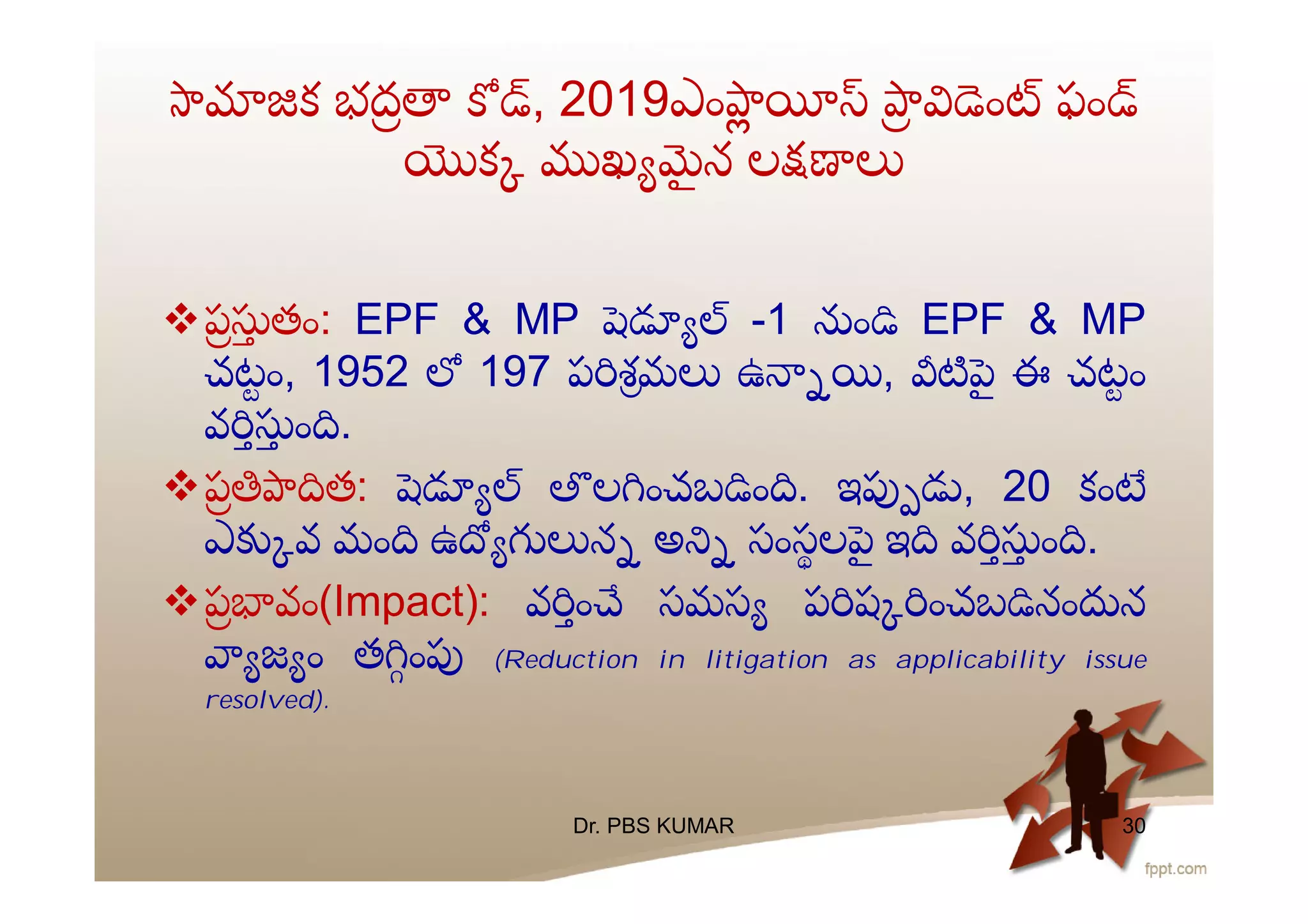 ప తం: EPF & MP -1 ం EPF & MP
చటం, 1952 197 ప శమ ఉ , ౖ ఈ చటం
వ ం .
ప త: ల ంచబ ం . ఇ , 20 కం
ఎ వ మం ఉ న అ సంసల ౖ ఇ వ ం .
ప వం(Impact): వ ం సమస ప ష ంచబ నం న
జ ం త ం (Reduction in litigation as applicability issue
resolved).
క భద , 2019ఎం ం ఫం
క ఖ ౖ న ల
Dr. PBS KUMAR 30
 