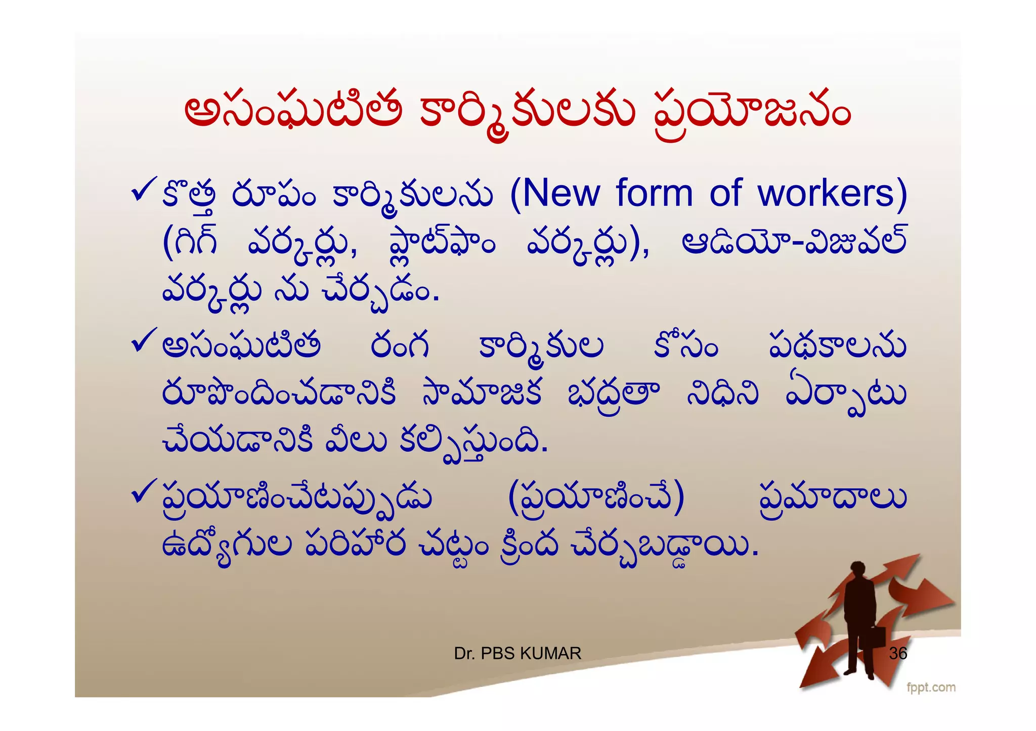 అసంఘ త ల ప జనం
 త పం ల (New form of workers)
( వర , ం వర ), ఆ - వ
వర ర డం.
అసంఘ త రంగ ల సం పథ ల
ం ంచ క భద ఏ
య క ం .
ప ం ట (ప ం ) ప
ఉ ల ప ర చటం ంద ర బ .
Dr. PBS KUMAR 36
 