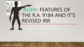 SALIENT FEATURES OF
THE R.A. 9184 AND IT’S
REVISED IRR
BY: DANTE A. REVAMONTE, MBA, CPA, CRFA, CICA, CB, RCA
CHIEF ADMINISTRATIVE OFFICER
 
