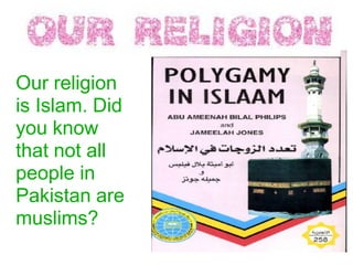 Our religion
is Islam. Did
you know
that not all
people in
Pakistan are
muslims?
 
