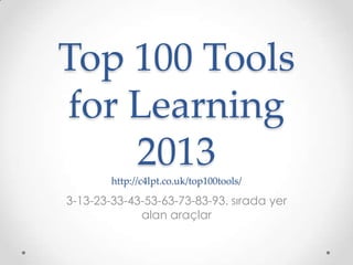 Top 100 Tools
for Learning
2013http://c4lpt.co.uk/top100tools/
3-13-23-33-43-53-63-73-83-93. sırada yer
alan araçlar
 