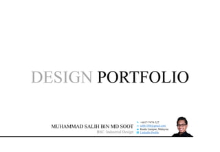 MUHAMMAD SALIH BIN MD SOOT
BSC. Industrial Design
+6017-7474-327
salih1204@gmail.com
Kuala Lumpur, Malaysia
LinkedIn Profile
DESIGN PORTFOLIO
 
