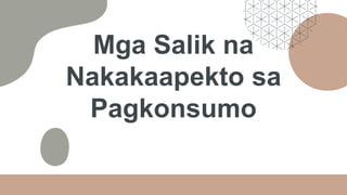 Mga Salik na
Nakakaapekto sa
Pagkonsumo
 