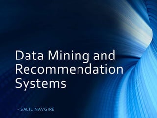 Data Mining and
Recommendation
Systems
- S A L IL NAVG IR E

 