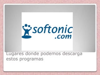 Lugares donde podemos descarga
estos programas
 