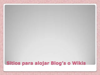 Sitios para alojar Blog’s o Wikis
 