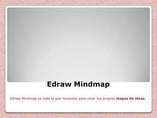 Edraw Mindmap
EDraw Mindmap es todo lo que necesitas para crear tus propios mapas de ideas.
 