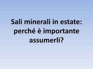 Sali minerali in estate:
perché è importante
assumerli?
 
