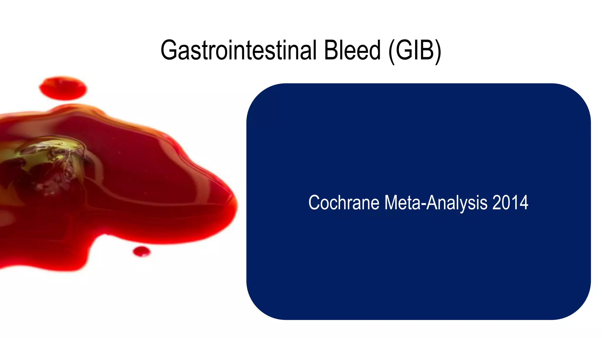 Gastrointestinal Bleed (GIB)
Cochrane Meta-Analysis 2014
 
