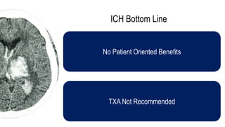 ICH Bottom Line
TXA Not Recommended
No Patient Oriented Benefits
 