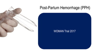 Post-Partum Hemorrhage (PPH)
WOMAN Trial 2017
 