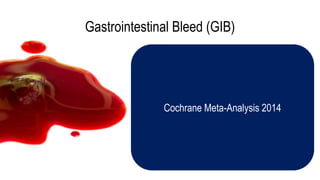 Gastrointestinal Bleed (GIB)
Cochrane Meta-Analysis 2014
 