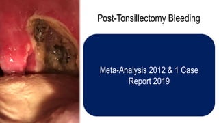 Post-Tonsillectomy Bleeding
Meta-Analysis 2012 & 1 Case
Report 2019
 