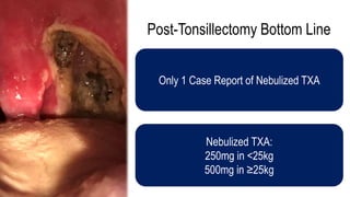 Post-Tonsillectomy Bottom Line
Only 1 Case Report of Nebulized TXA
Nebulized TXA:
250mg in <25kg
500mg in ≥25kg
 
