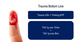 Trauma Bottom Line
Trauma ≤3hr + Thinking MTP
TXA 1g over 10min
+
TXA 1g over 8hrs
 