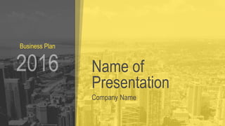 Company Name
Name of
Presentation
Business Plan
 