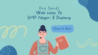 Check It Out!
Walli kelas 7b
Drs Sardi
SMP Negeri 3 Doplang
 