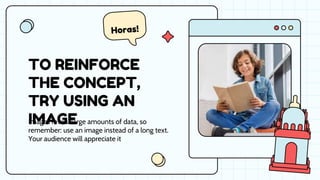 TO REINFORCE
THE CONCEPT,
TRY USING AN
IMAGE
Images reveal large amounts of data, so
remember: use an image instead of a long text.
Your audience will appreciate it
 