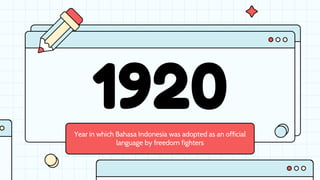 1920
Year in which Bahasa Indonesia was adopted as an official
language by freedom fighters
 