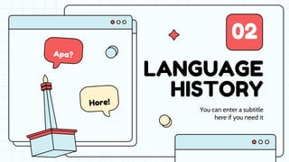 LANGUAGE
HISTORY
02
You can enter a subtitle
here if you need it
 