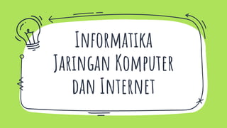Informatika
Jaringan Komputer
dan Internet
 