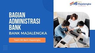 BAGIAN
ADMINISTRASI
BANK
Team HR Bank Majalengka
BANK MAJALENGKA
 