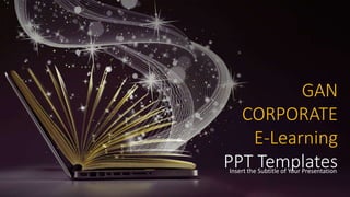 GAN
CORPORATE
E-Learning
PPT Templates
Insert the Subtitle of Your Presentation
 