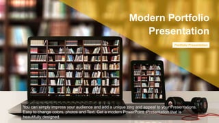 You can simply impress your audience and add a unique zing and appeal to your Presentations.
Easy to change colors, photos and Text. Get a modern PowerPoint Presentation that is
beautifully designed.
Modern Portfolio
Presentation
Portfolio Presentation
 