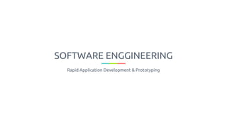 SOFTWARE ENGGINEERING
Rapid Application Development & Prototyping
 