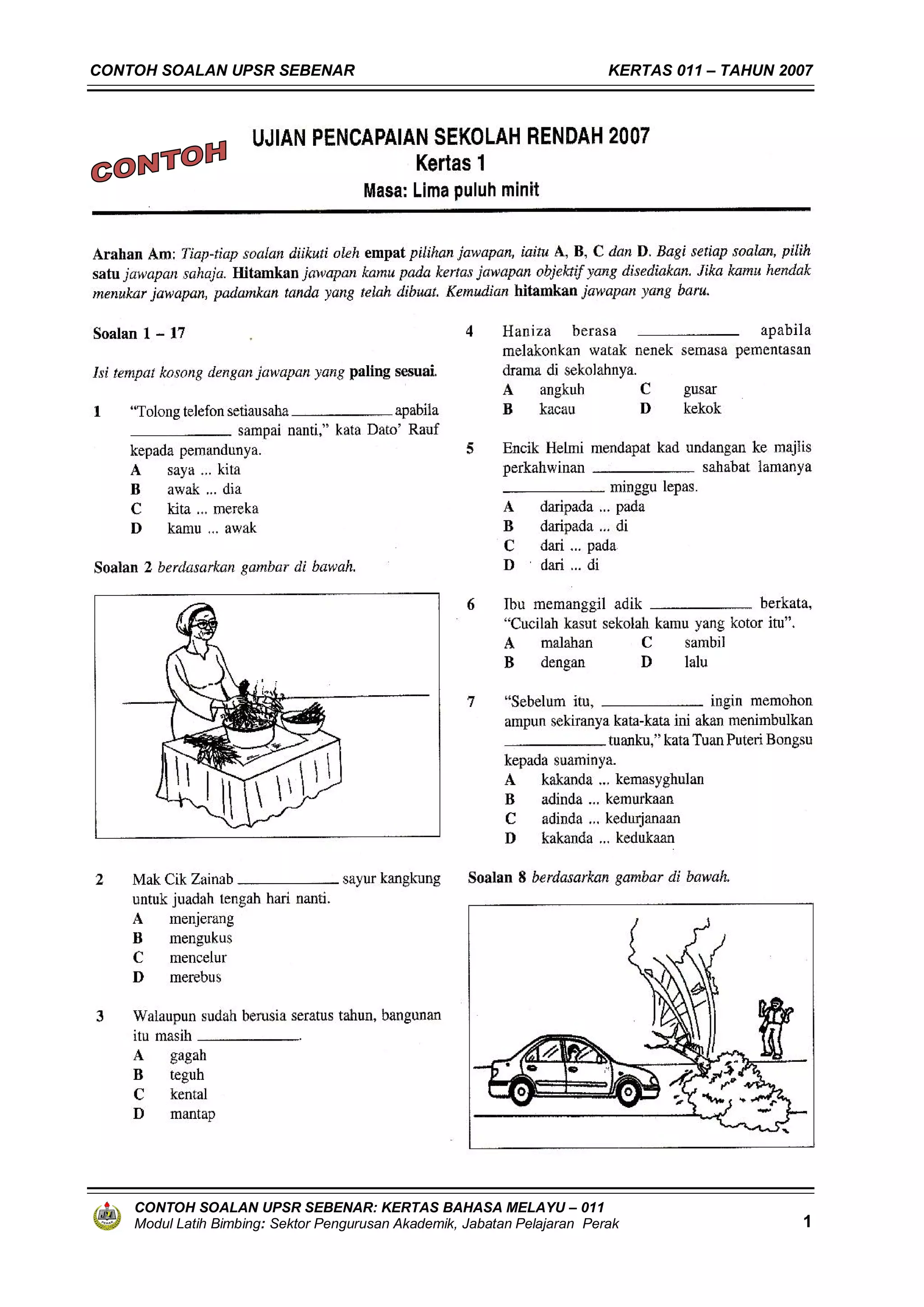 CONTOH SOALAN UPSR SEBENAR                                                KERTAS 011 – TAHUN 2007




    CONTOH SOALAN UPSR SEBENAR: KERTAS BAHASA MELAYU – 011
    Modul Latih Bimbing: Sektor Pengurusan Akademik, Jabatan Pelajaran Perak                   1
 