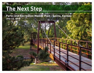 The Next Step
Parks and Recreation Master Plan - Salina, Kansas
July 23, 2018
 