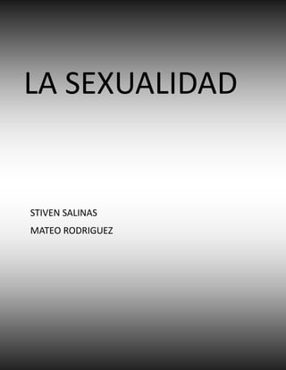 LA SEXUALIDAD
STIVEN SALINAS
MATEO RODRIGUEZ
 