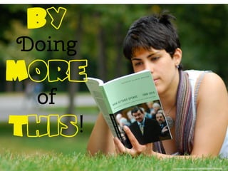 By
Doing
More
of
This!
http://www.ﬂickr.com/photos/12549623@N00/4240056336/
 