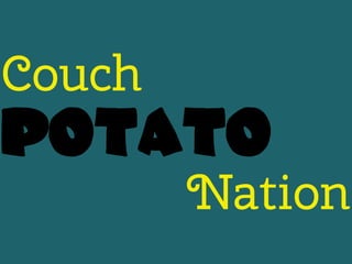 Couch
POTATO
Nation
 